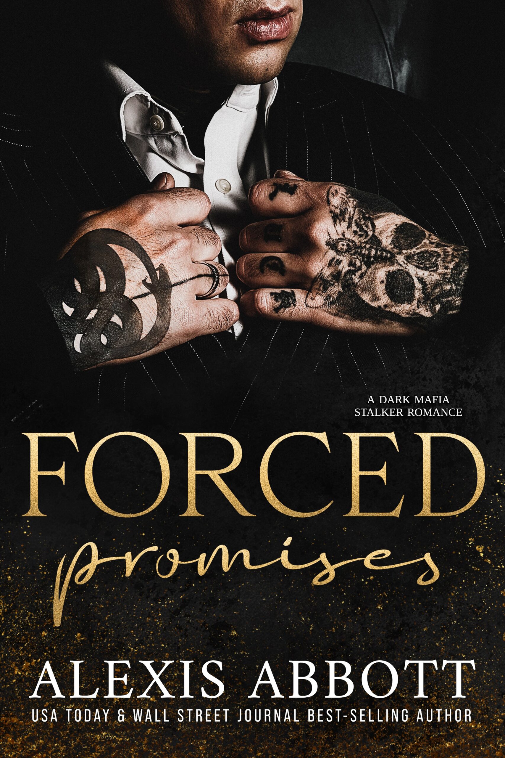 The cover for Forced Promises by Alexis Abbott. Cover has a man with tattooed hands including a skull and an ouroboros snake. Text states A Dark Mafia Stalker Romance. USA Today & Wall Street Journal Best-selling Author.